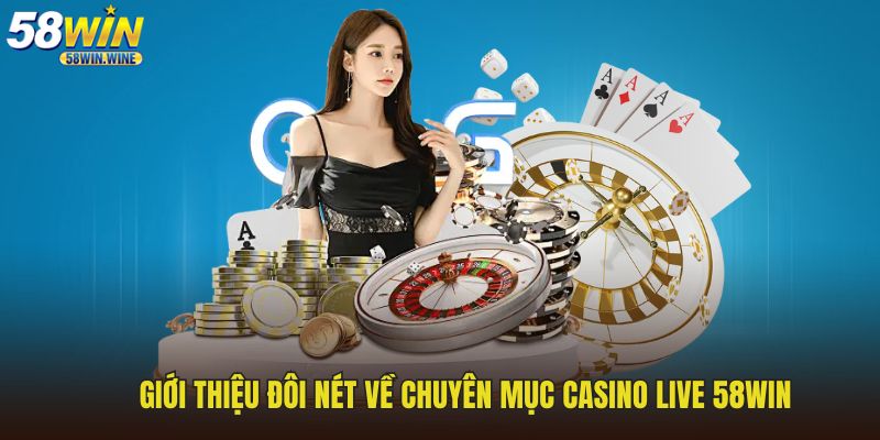 Giới thiệu đôi nét về chuyên mục casino live 58WIN