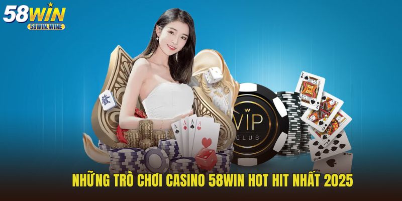 Những trò chơi casino 58WIN hot hit nhất 2025