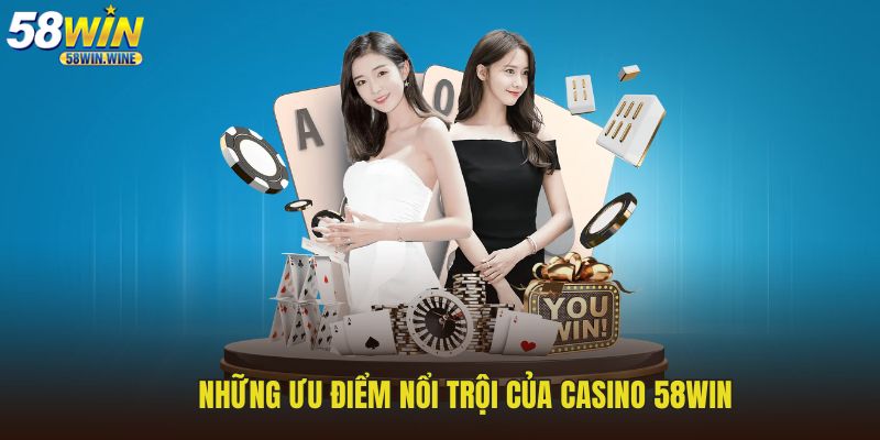 Những ưu điểm nổi trội của casino 58WIN