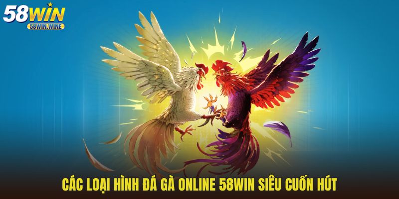 Các loại hình đá gà online 58WIN siêu cuốn hút