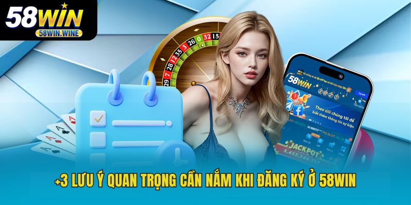 +3 lưu ý quan trọng cần nắm khi đăng ký ở 58WIN