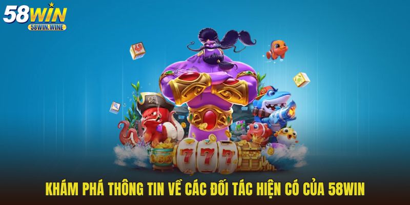 Khám phá thông tin về các đối tác hiện có của 58WIN
