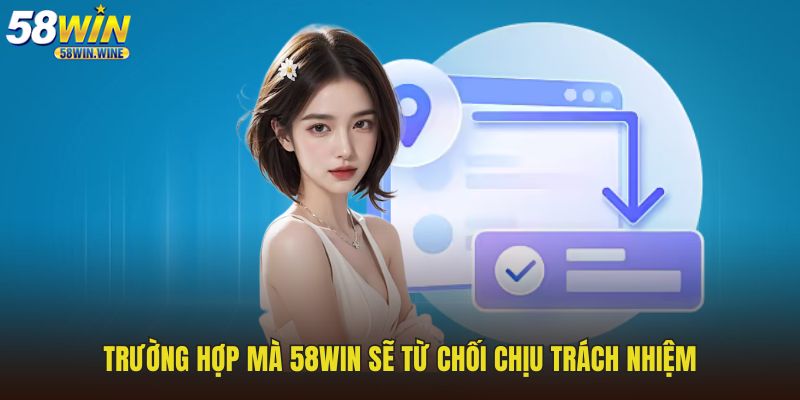 Trường hợp mà 58WIN sẽ từ chối chịu trách nhiệm