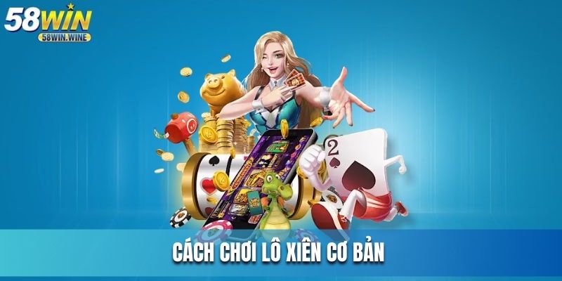 Nắm rõ cách chơi lô xiên tăng tỷ lệ thành công