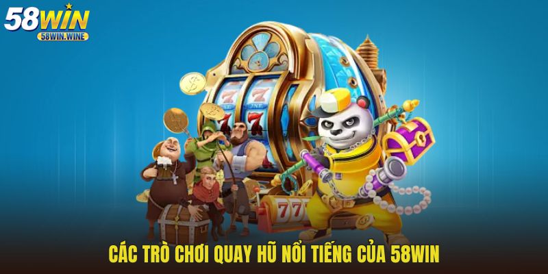 Các trò chơi quay hũ nổi tiếng của 58WIN