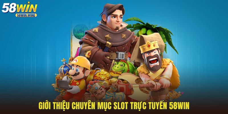 Giới thiệu chuyên mục slot trực tuyến 58WIN