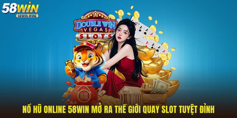 Nổ hũ online 58WIN mở ra thế giới quay slot tuyệt đỉnh