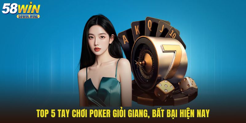 Top 5 tay chơi Poker giỏi giang, bất bại hiện nay