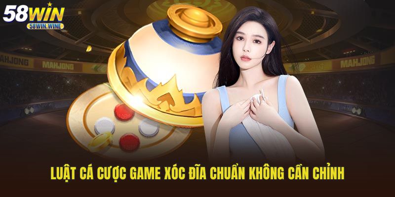 Luật cá cược game xóc đĩa chuẩn không cần chỉnh